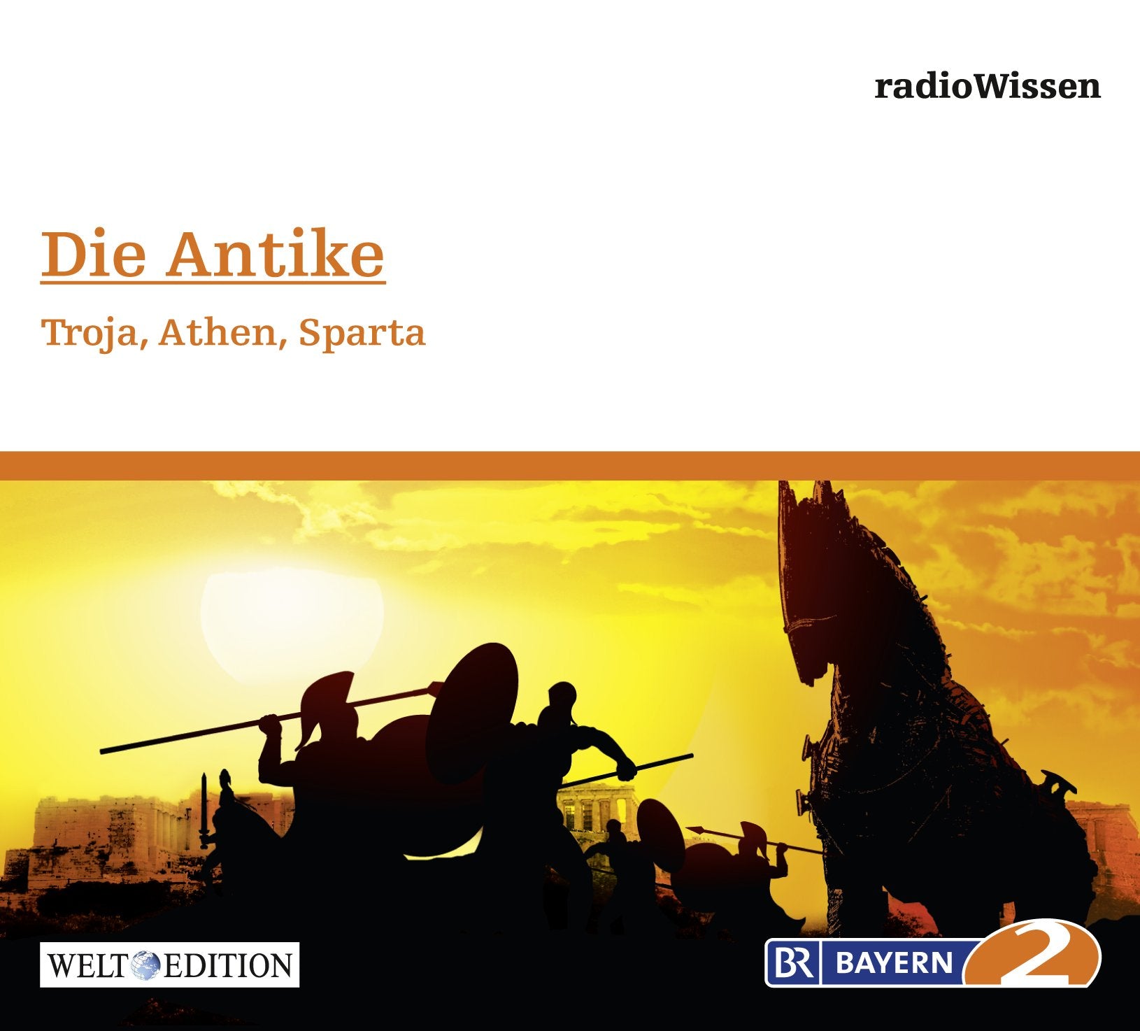 Die Antike - Troja, Athen, Sparta - Edition BR2 radioWissen/Welt-Edition Books
