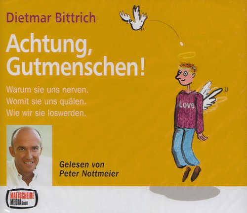 Achtung, Gutmenschen!, 4 Audio-CDs: Warum sie uns nerven. Womit sie uns quälen. Wie wir sie loswerden. Leicht gekürzte Fassung Humour & Satire