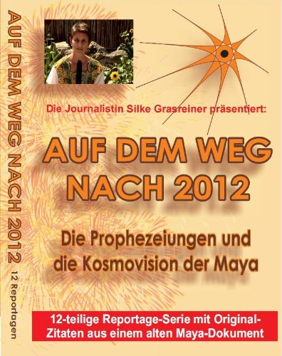 Auf dem Weg nach 2012 - Die Prophezeiungen und Kosmovision der Maya Movies