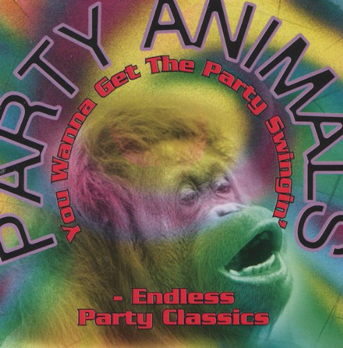 Party Animals: You Wanna Get the Party Swingin' - Endless Party Classics Pop