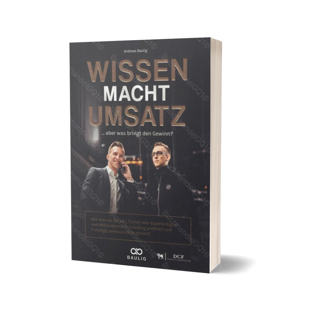 Wissen macht Umsatz - aber was bringt den Gewinn? Wie man als Berater, Trainer oder Experte digital vom Milliardenmarkt Coaching profitiert und 7-stellige Jahresumsätze erzielt Andreas Baulig Business, Finance & Career