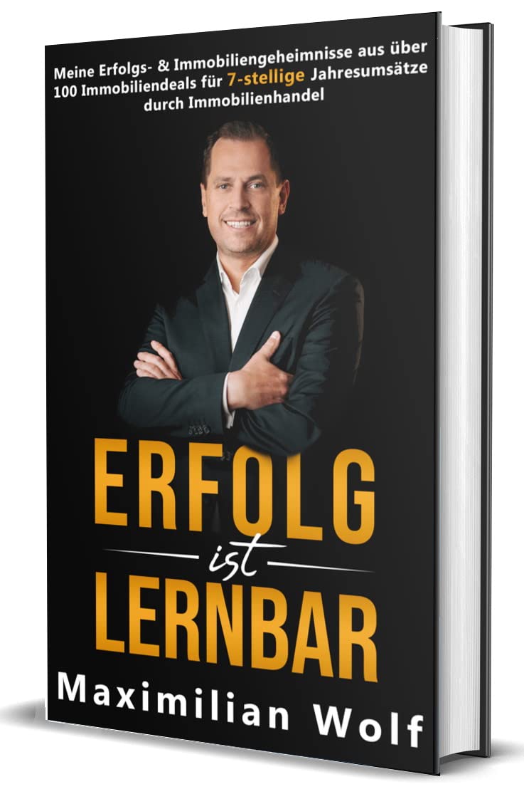 Erfolg ist lernbar - Maximilian Wolf - Der Weg zu deinem Multi-Millionen Immobilien Unternehmen Business, Finance & Career