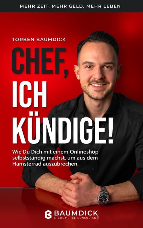 Chef, ich kündige! - Torben Baumdick - Mega Content, Existenzgündung im Internet, E-Commerce, Reich und Wohlhabend dank Internet Business, Finance & Career