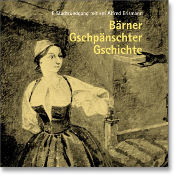 Bärner Gschpänschter Gschichte: E Stadtrundgang mit em Alfred Erismann cd