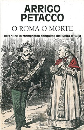 O Roma o morte. 1861-1870: la tormentata conquista dell'unita' d'Italia. Books