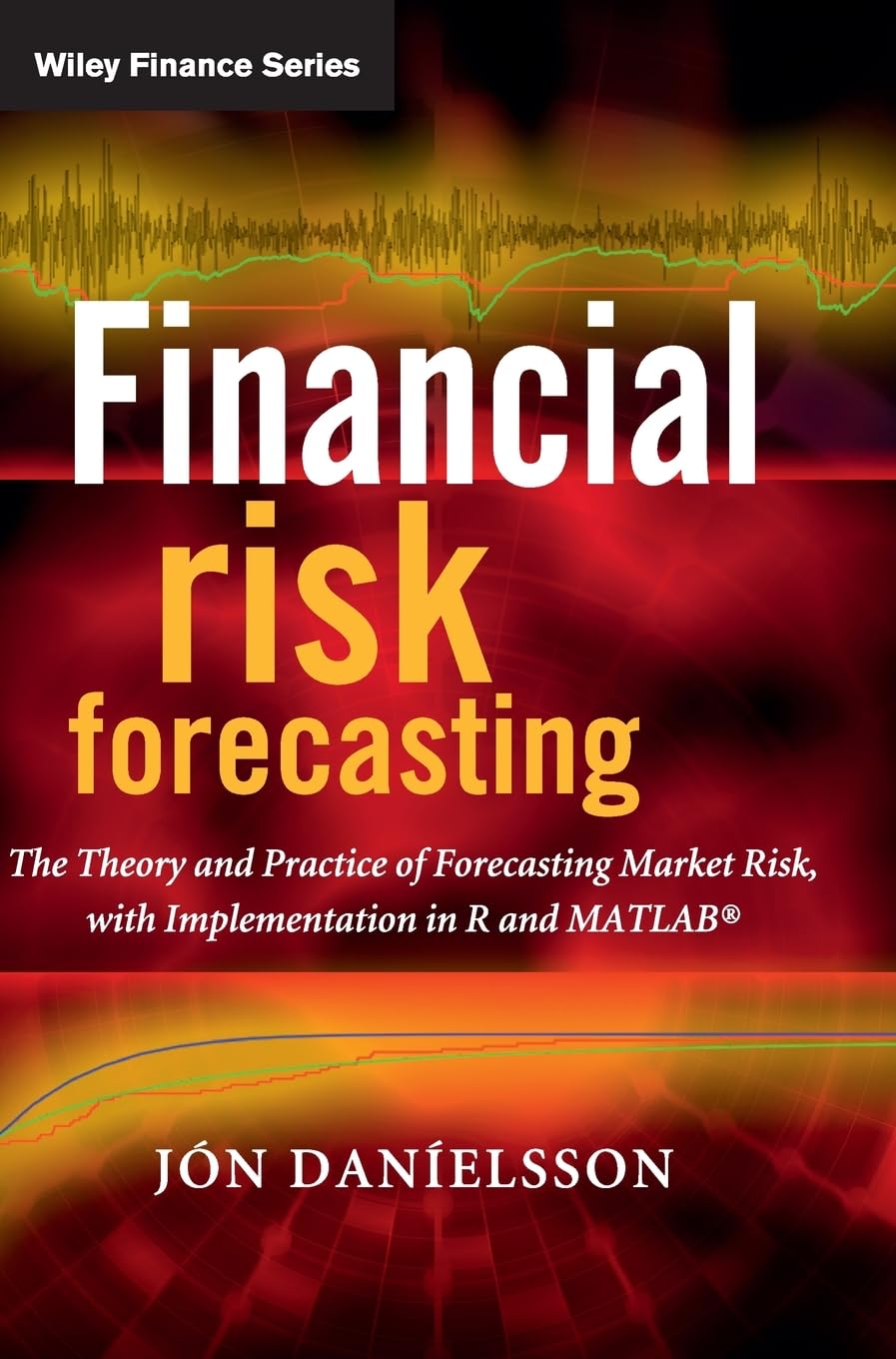 Financial Risk Forecasting: The Theory and Practice of Forecasting Market Risk with Implementation in R and Matlab (The Wiley Finance Series) Law