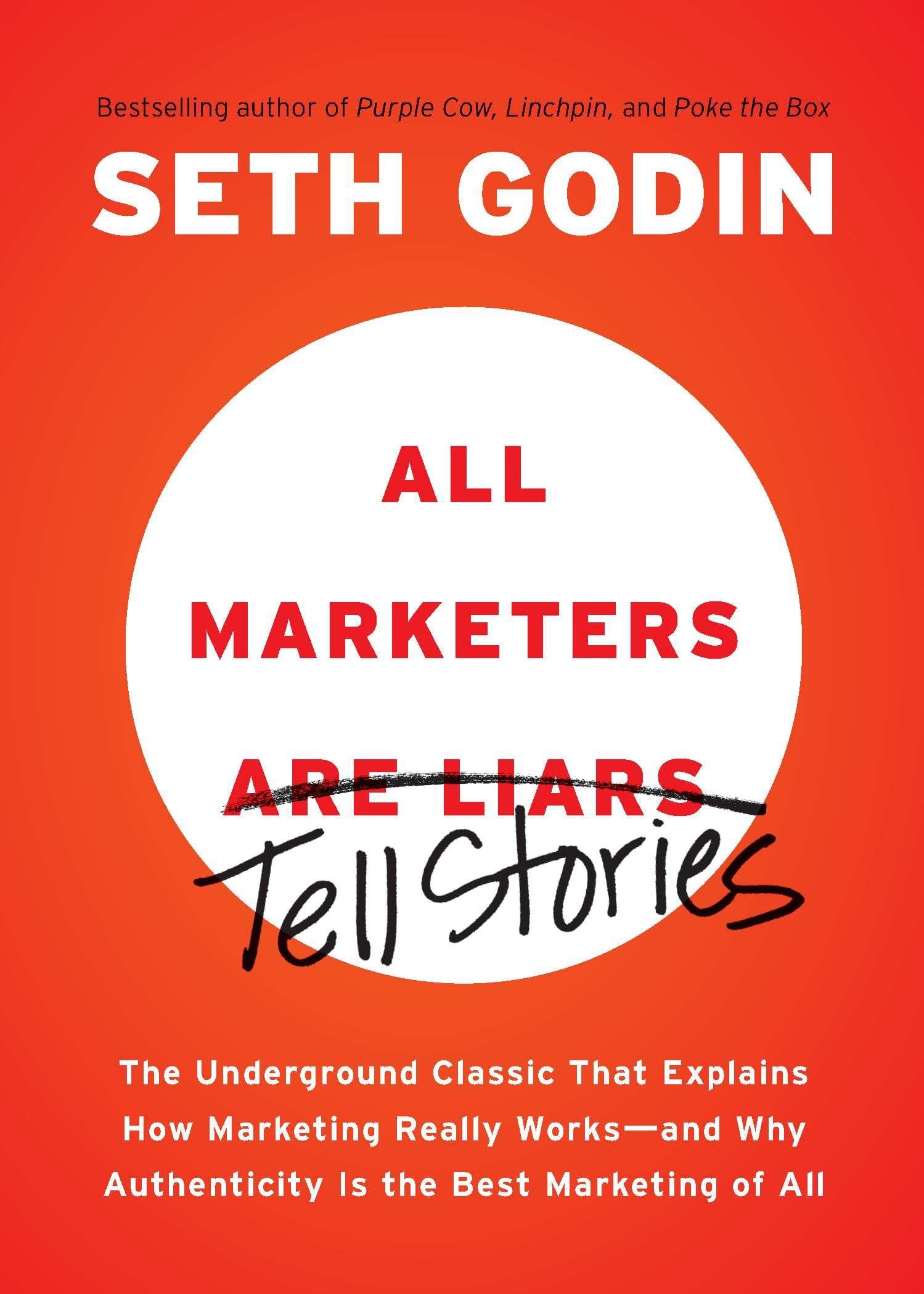 All Marketers are Liars: The Underground Classic That Explains How Marketing Really Works--and Why Authenticity Is the Best Marketing of All Media & Communication