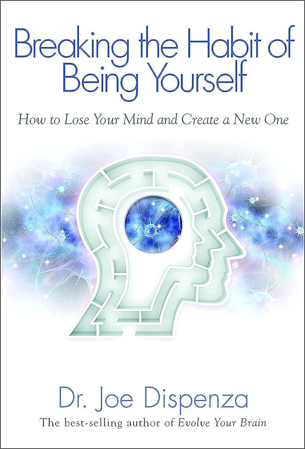 Breaking the Habit of Being Yourself: How To Lose Your Mind And Create A New One Business, Finance & Career