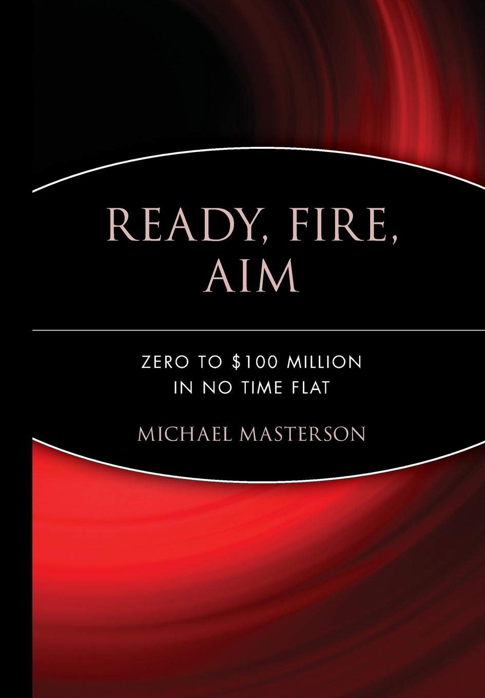 Ready, Fire, Aim: Zero to $100 Million in No Time Flat (Agora) Law Books
