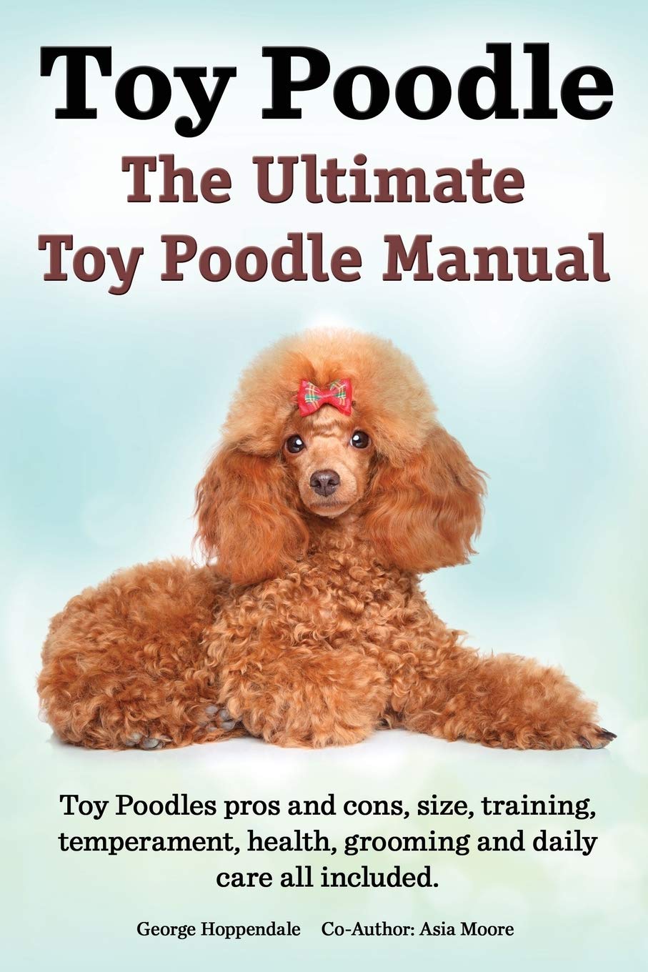 Toy Poodles. the Ultimate Toy Poodle Manual. Toy Poodles Pros and Cons, Size, Training, Temperament, Health, Grooming, Daily Care All Included. Pets
