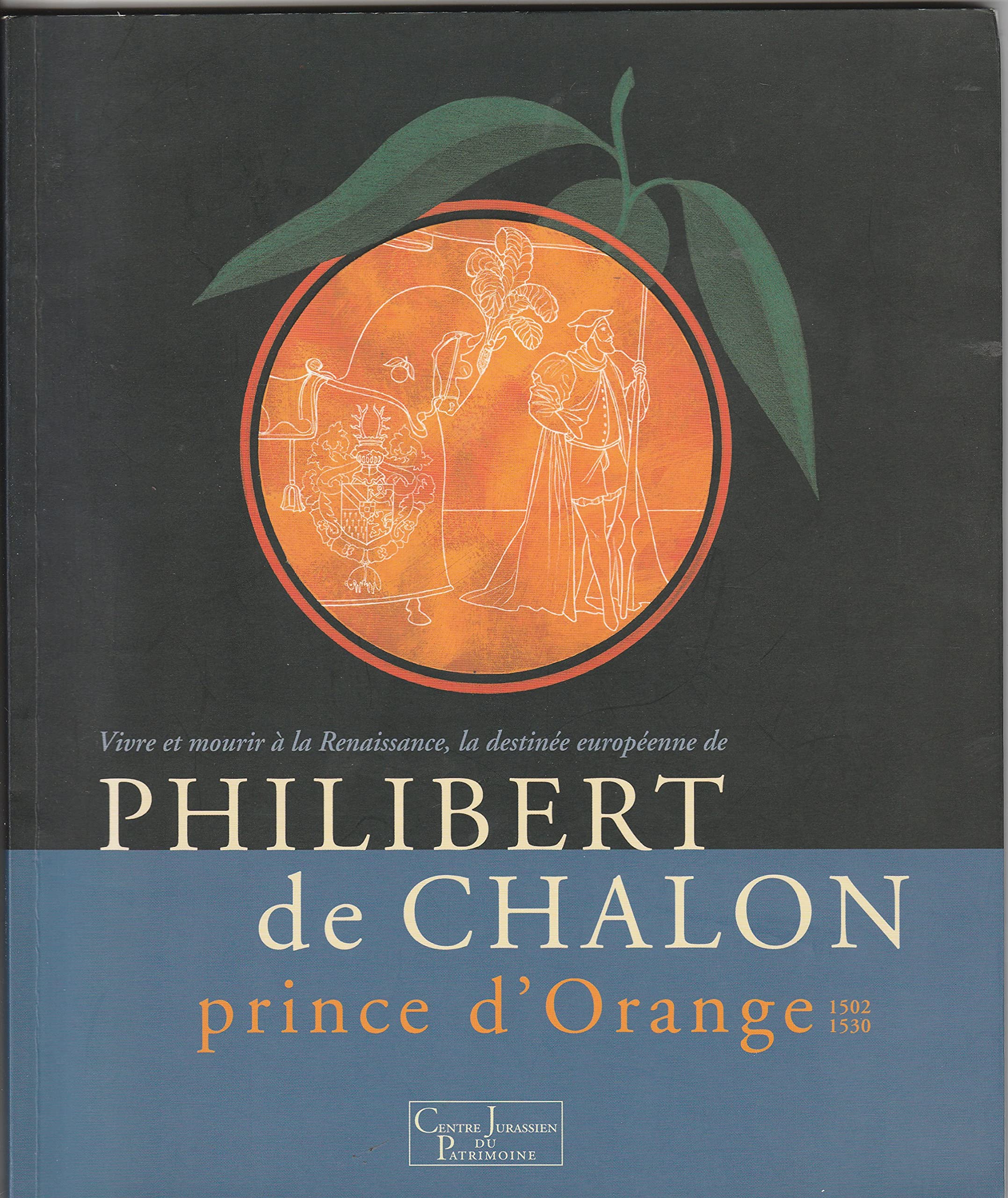 Vivre et Mourir a la Renaissance, Philibert de Chalon, la Destinée Europeenne Books