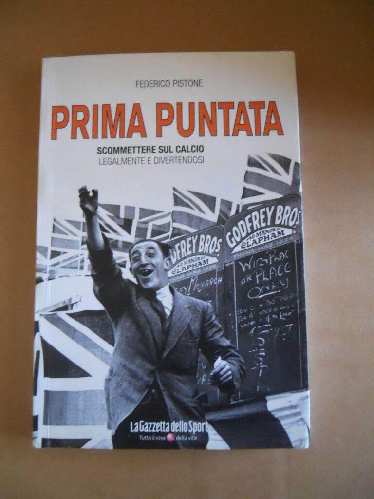 Prima puntata: scommettere sul calcio legalmente e divertendosi Volumi 1-2011 di I libri de La gazzetta dello sport book
