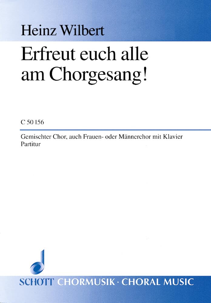 Erfreut euch alle am Chorgesang!: "Aus vollen Herzen klingt Chorgesang". gemischter Chor (SATB), auch Frauenchor oder Männerchor (TTBB) und Klavier. Partitur. (Schott Chormusik) Sheet Music