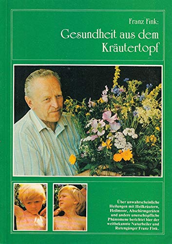 Gesundheit aus dem Kräutertopf. Über einzigartige Erfolge mit Heilkräutern, Heilmoor und Abschirmgeräten berichtet hier der weitbekannte Naturheiler und Rutengänger Franz Fink - Franz Fink Medicine