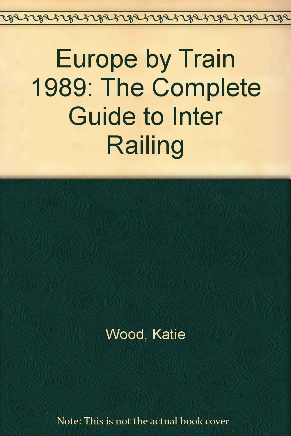 Europe by Train 1989: The Complete Guide to Inter Railing (Europe by Train: The Complete Guide to Inter Railing) Leisure, Home & Garden