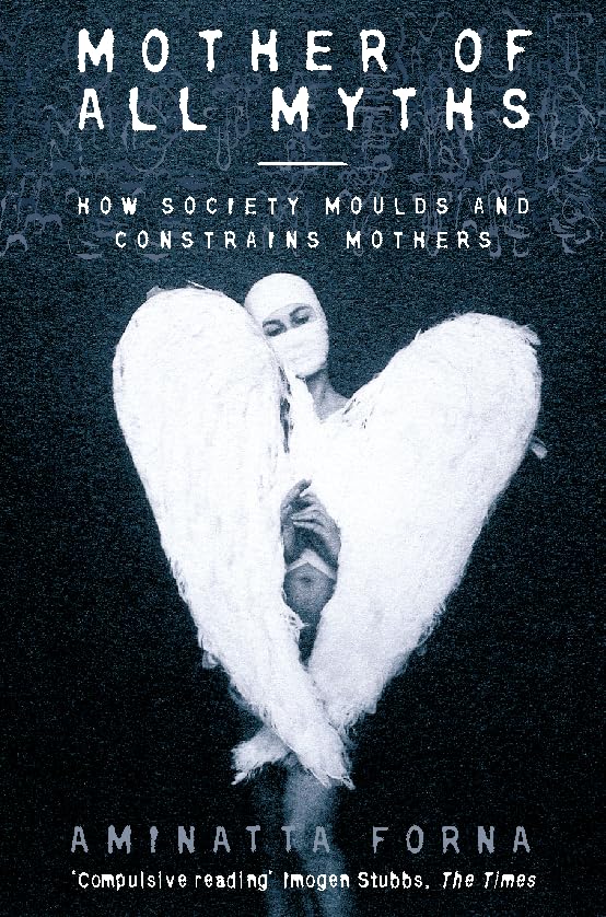 Mother of All Myths: How Society Moulds and Constrains Mothers Law