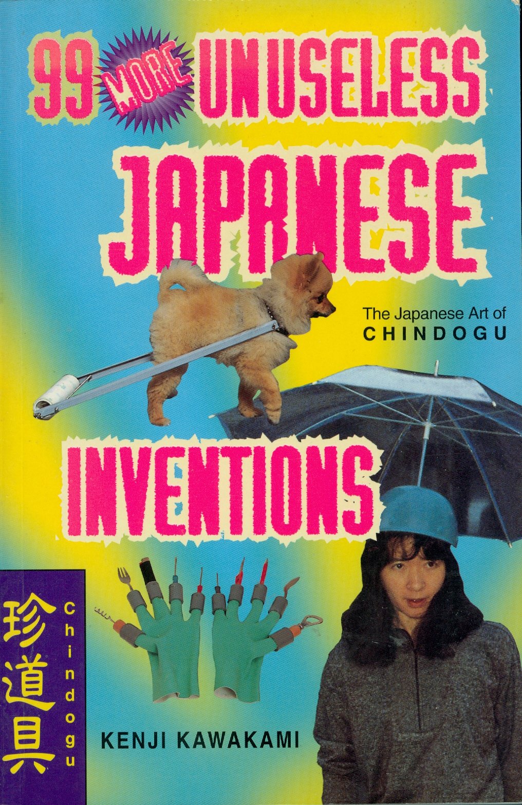 99 More Unuseless Japanese Inventions: The Art of Chindogu Fiction
