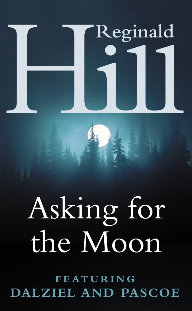 Asking for the Moon: A Collection of Dalziel and Pascoe Stories Essays & Short Stories