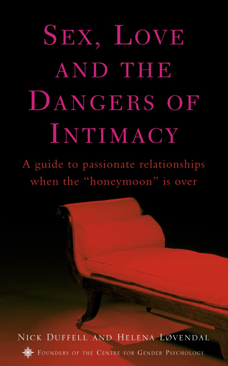Sex, Love and the Dangers of Intimacy: A Guide to Passionate Relationships When the Honeymoon Period is Over Partnership & Love