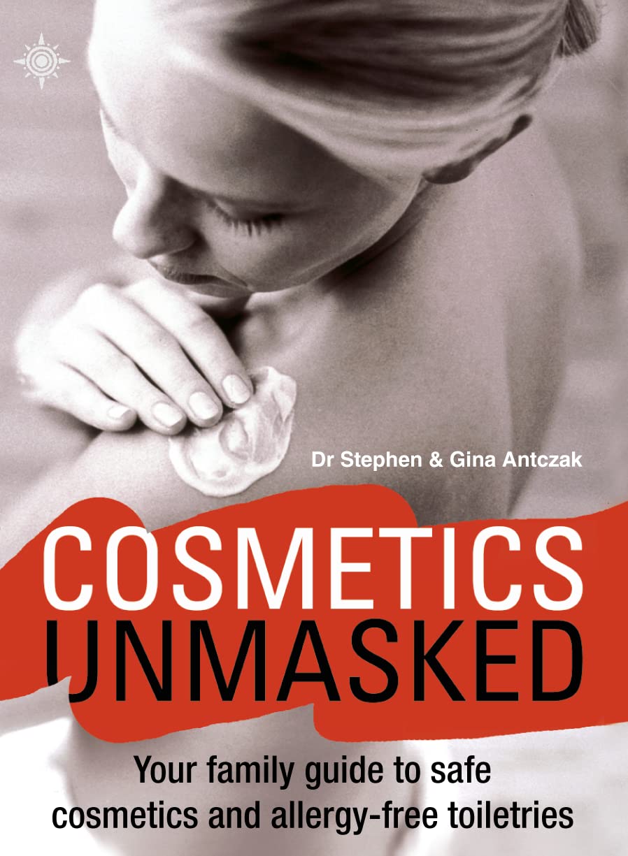 Cosmetics Unmasked: Your Family Guide to Safe Cosmetics and Allergy-Free Toiletries: Your Family Guide to Safe Cosmetics and Toiletries Leisure, Home & Garden