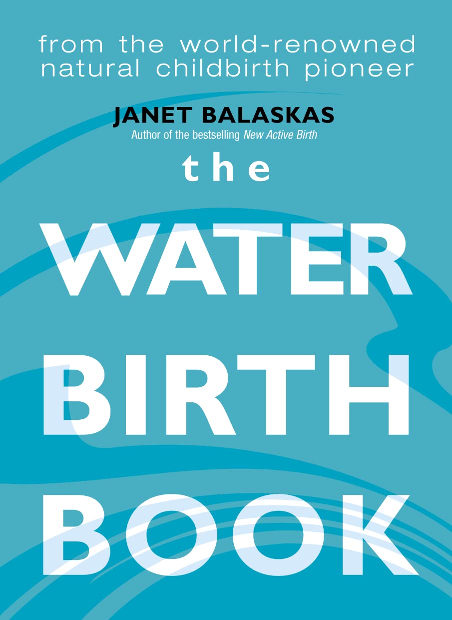 The Water Birth Book: From the World-renowned Natural Childbirth Pioneer Parents & Children