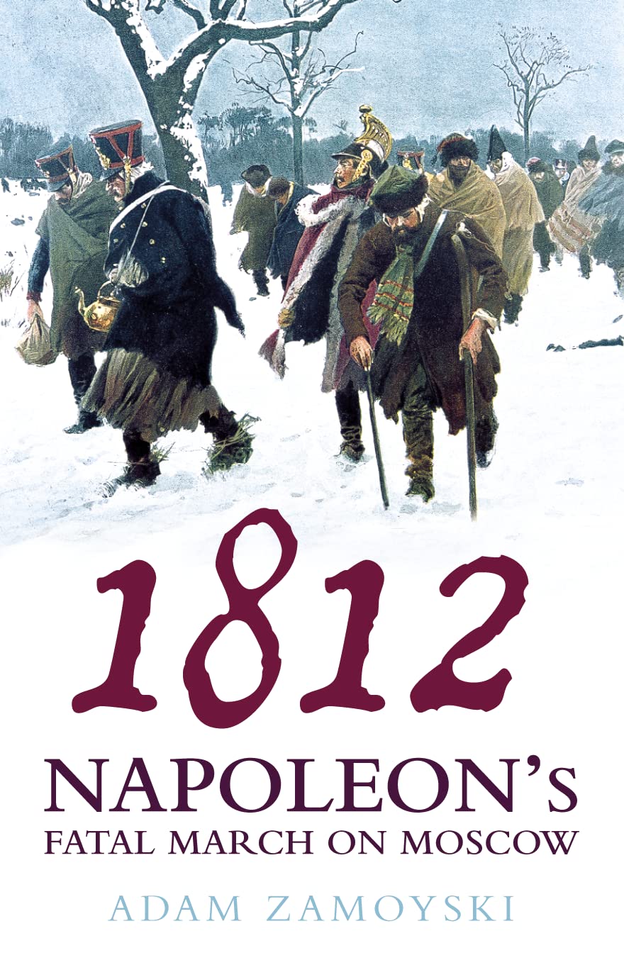 1812: Napoleon’S Fatal March on Moscow Politics & History