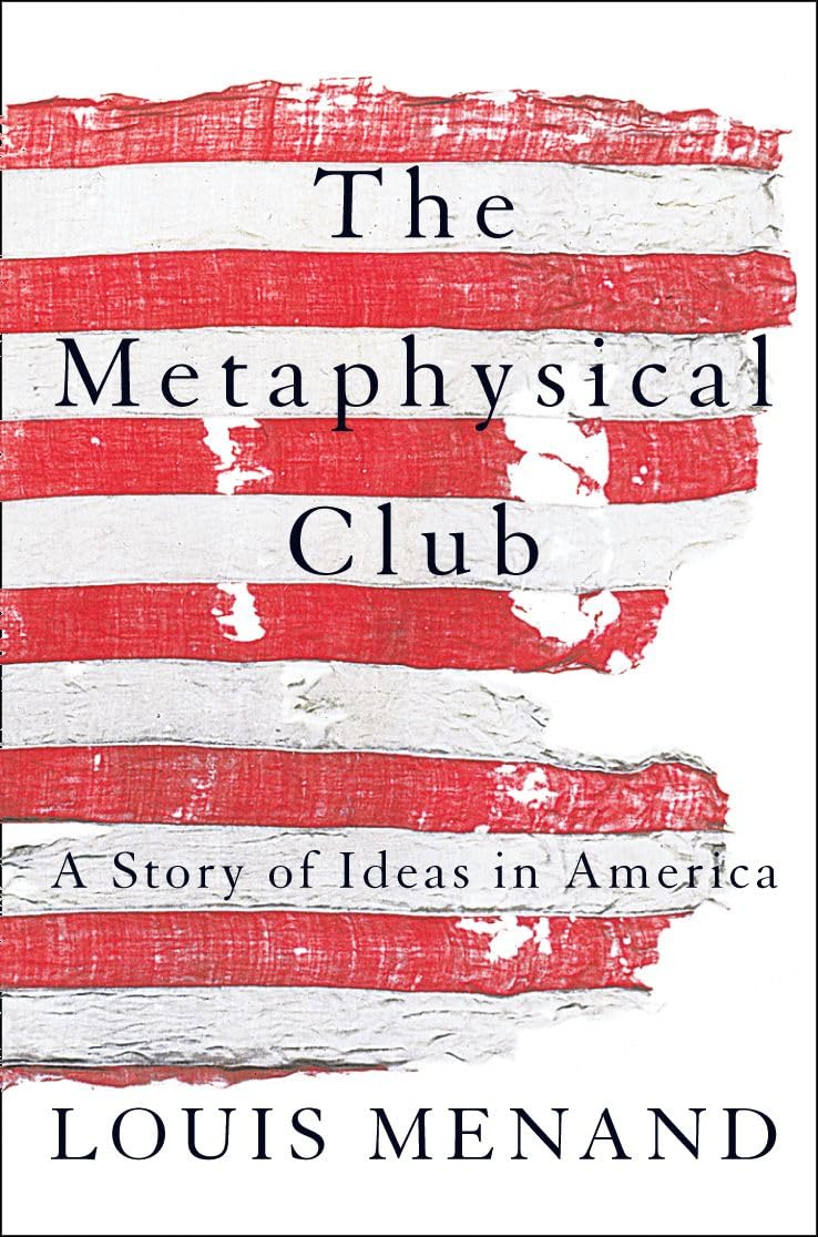 The Metaphysical Club: A Story of Ideas in America Philosophy