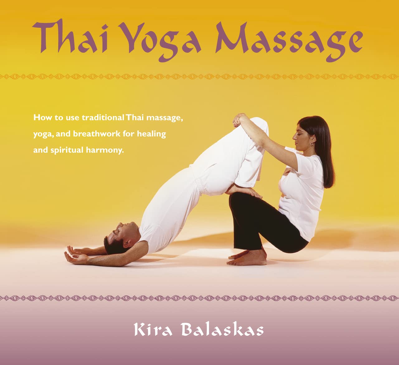 Thai Yoga Massage: How to Use Traditional Thai Massage, Yoga, and Breathwork for Healing and Spiritual Harmony Medicine
