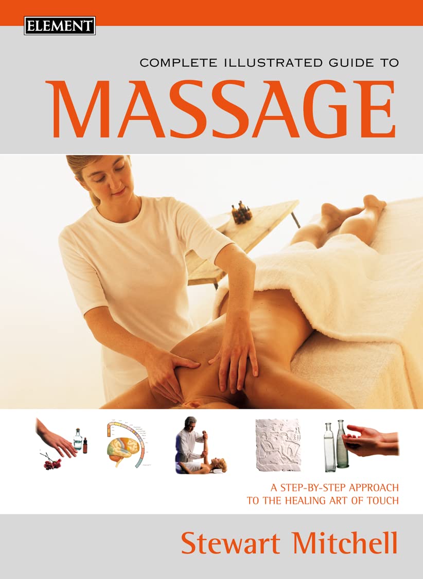The Complete Illustrated Guide to Massage: A Step-By-Step Apporach to the Healing Art of Touch: A Step-by-step Approach to the Healing Art of Touch Health, Nutrition & Fitness
