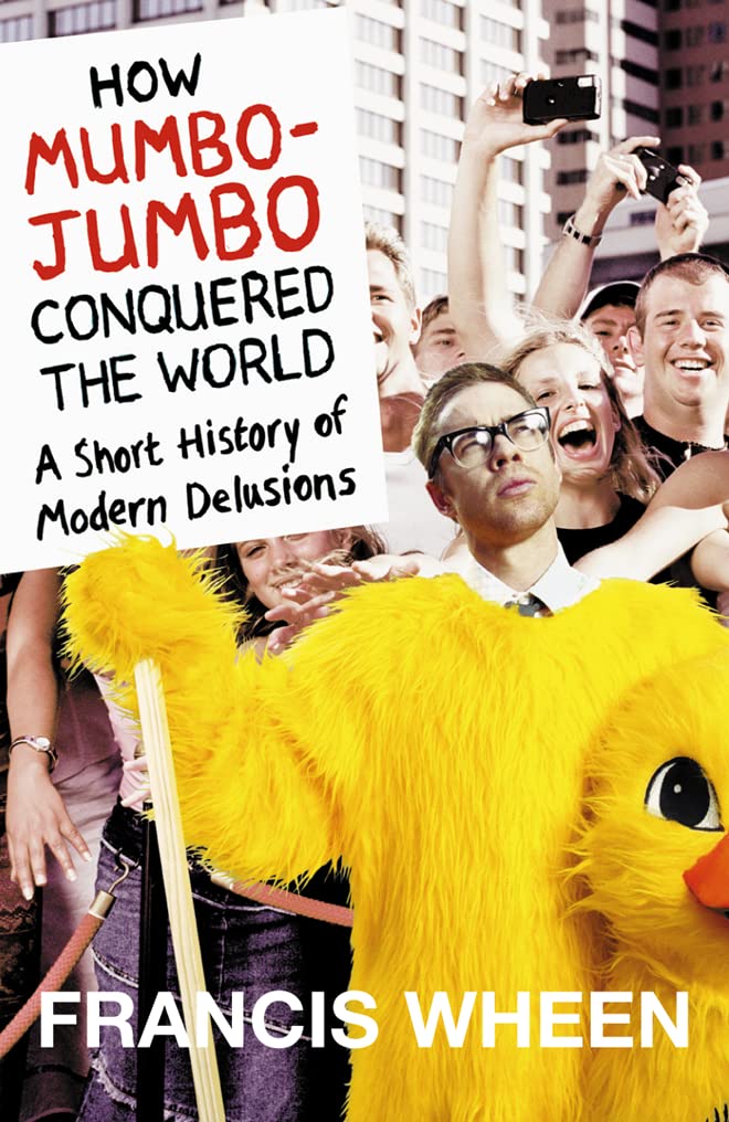 How Mumbo-jumbo Conquered the World: A Short History of Modern Delusions Social Sciences