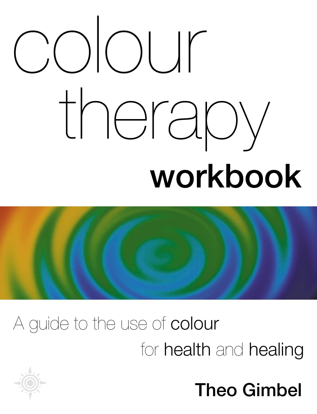 Colour Therapy Workbook: The Classic Guide from the Pioneer of Colour Healing Medicine