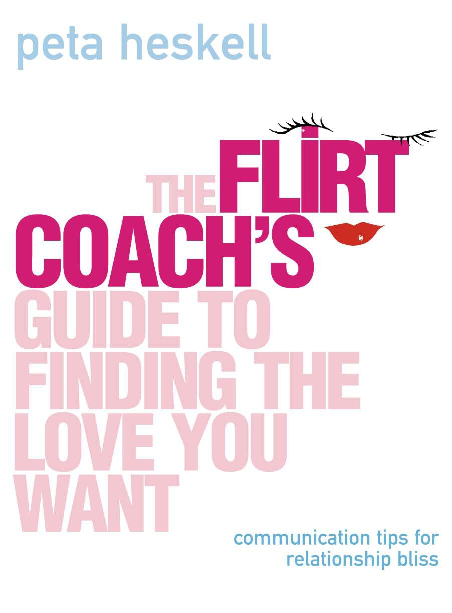 THE FLIRT COACH’S GUIDE TO FINDING THE LOVE YOU WANT: Communication Tips for Relationship Success Business, Finance & Career