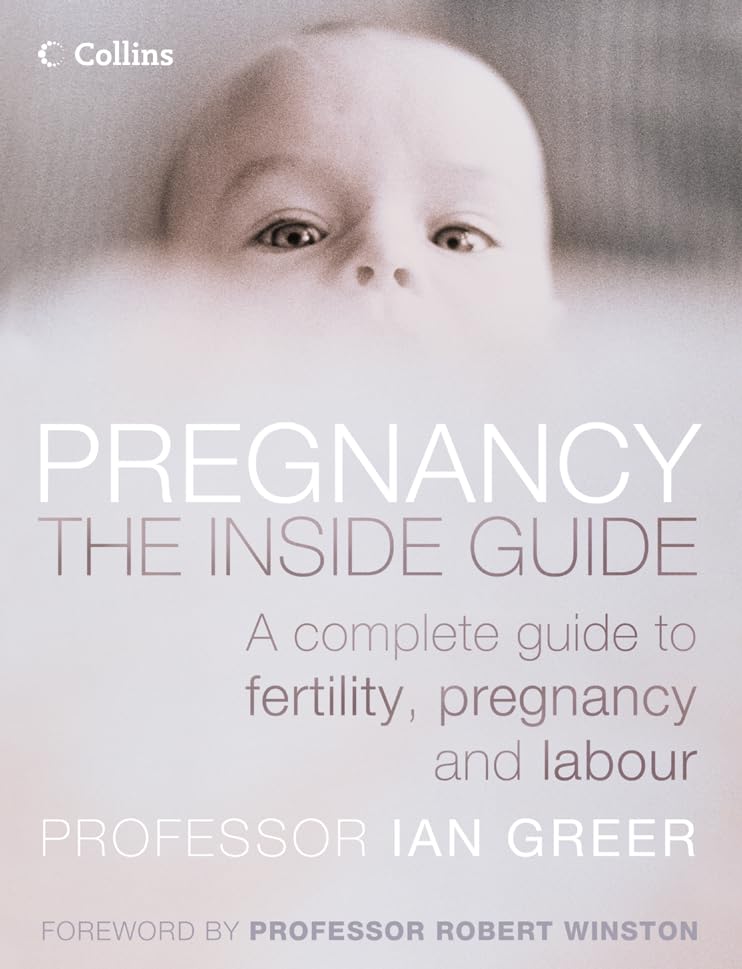 Pregnancy - The Inside Guide: A Complete Guide to Fertility, Pregnancy and Labour Medicine
