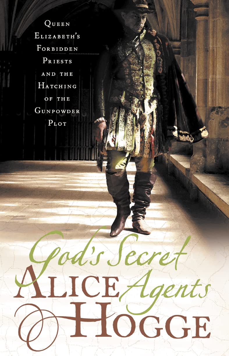 God's Secret Agents: Queen Elizabeth's Forbidden Priests and the Hatching of the Gunpowder Plot Politics & History