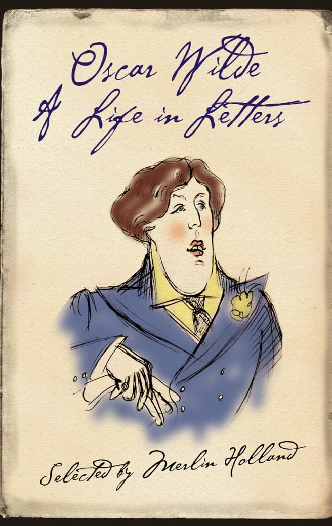 Oscar Wilde: A Life in Letters Essays & Short Stories