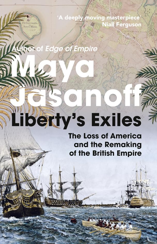Liberty’s Exiles: The Loss of America and the Remaking of the British Empire. Politics & History