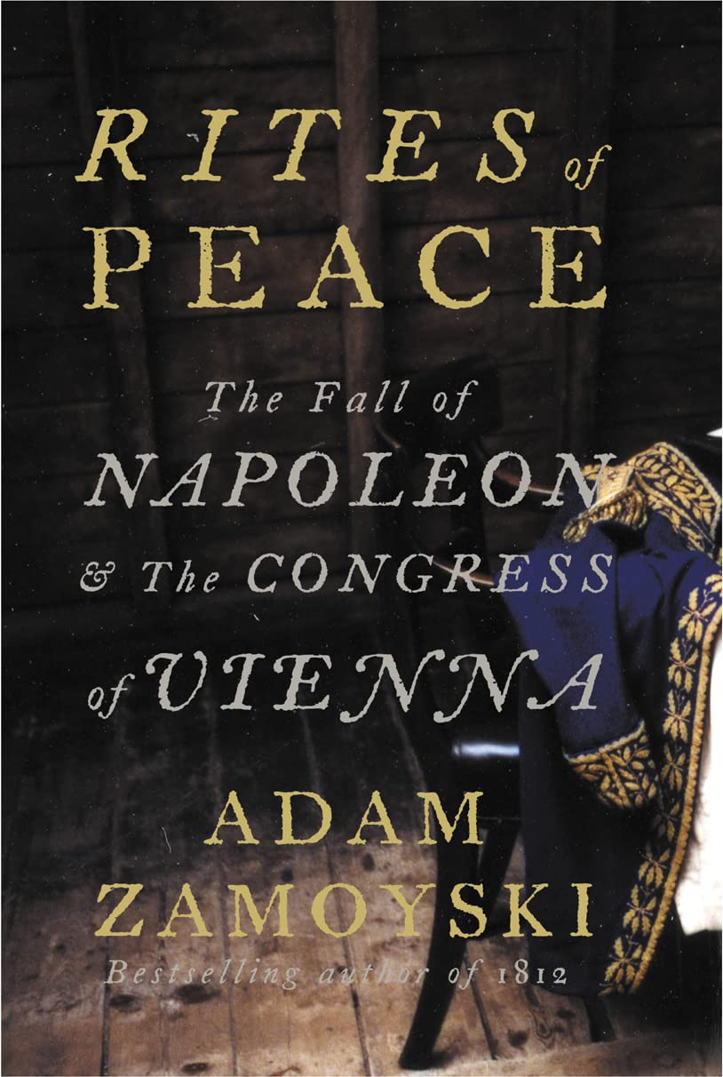 Rites of Peace: The Fall of Napoleon and the Congress of Vienna Politics & History