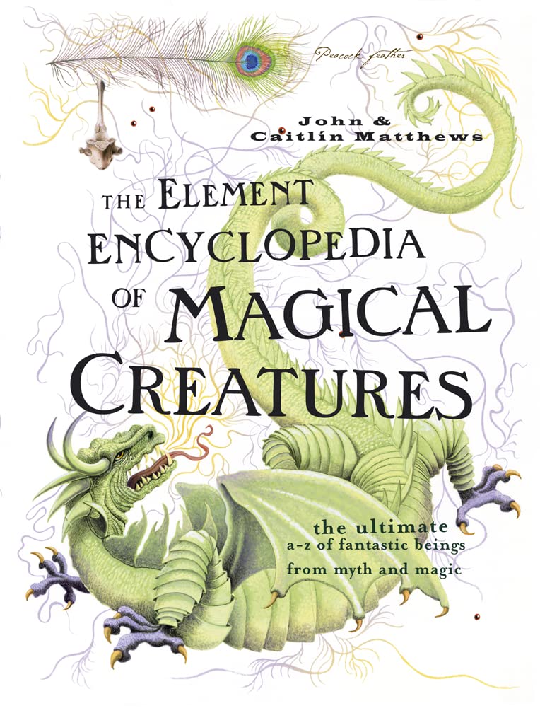 The Element Encyclopedia of Magical Creatures: The Ultimate A–Z of Fantastic Beings from Myth and Magic Books