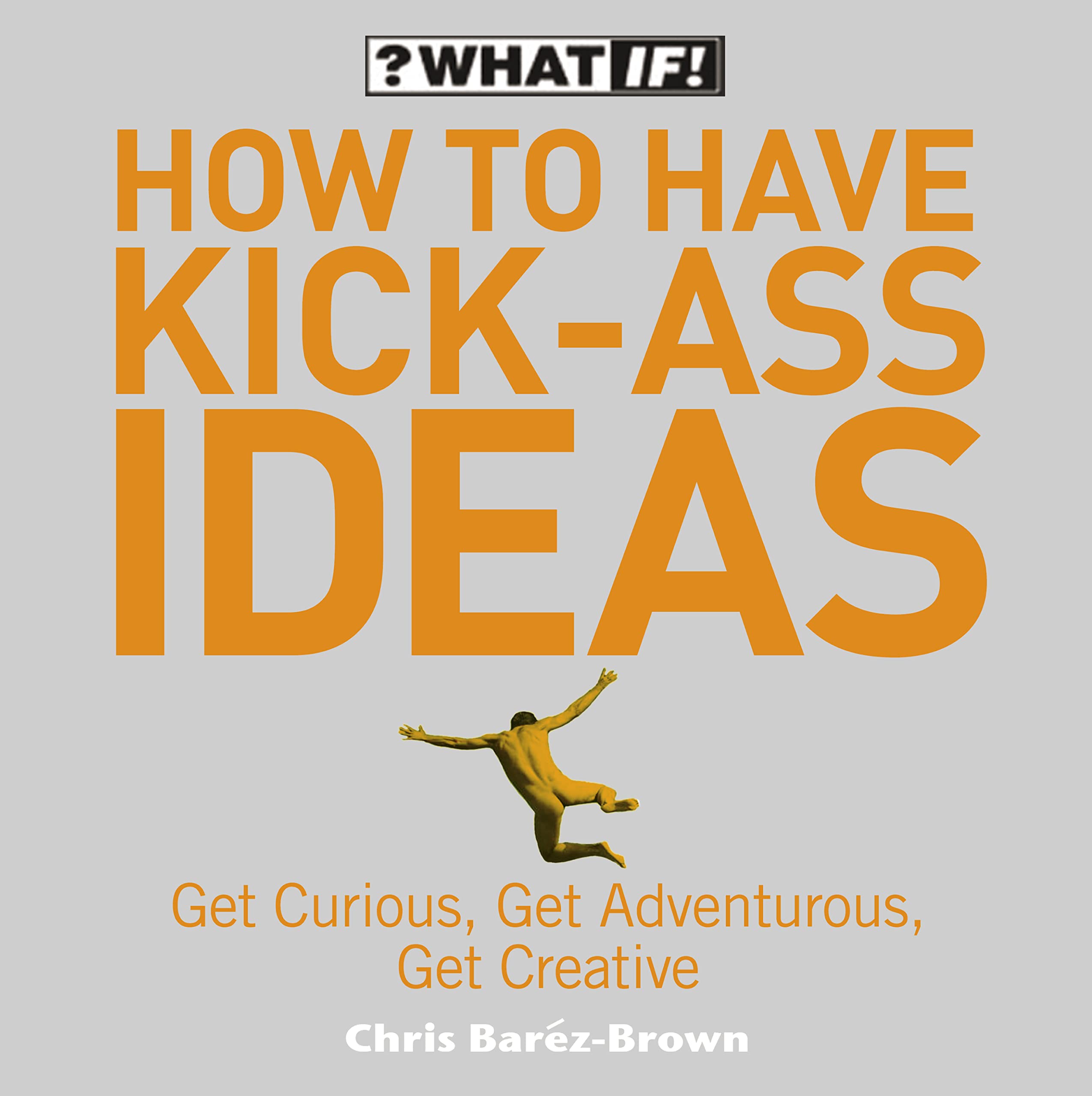 Product Image: How to Have Kick-Ass Ideas: Get Curious, Get Adventurous, Get Creative