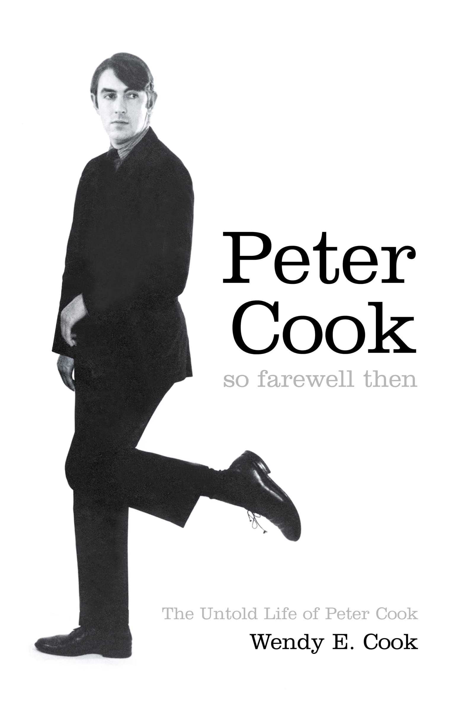 So Farewell Then: The Untold Life of Peter Cook: The Biography of Peter Cook Art & Literature
