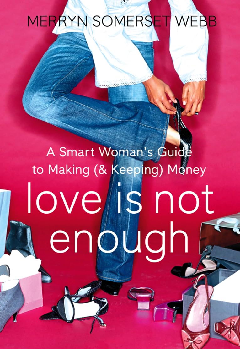 Love Is Not Enough: A Smart Woman’s Guide to Making (and Keeping) Money Business, Finance & Career