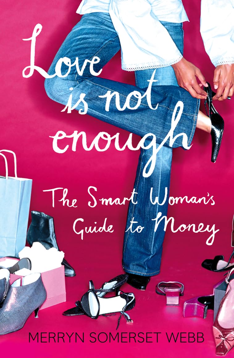 LOVE IS NOT ENOUGH: A Smart Woman’s Guide to Money Business, Finance & Career
