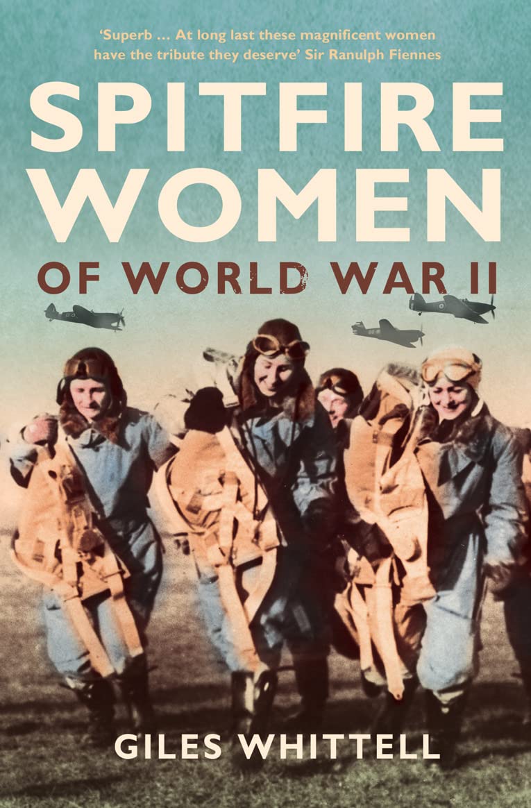 Spitfire Women of World War II. Giles Whittell Biographies & Memoirs
