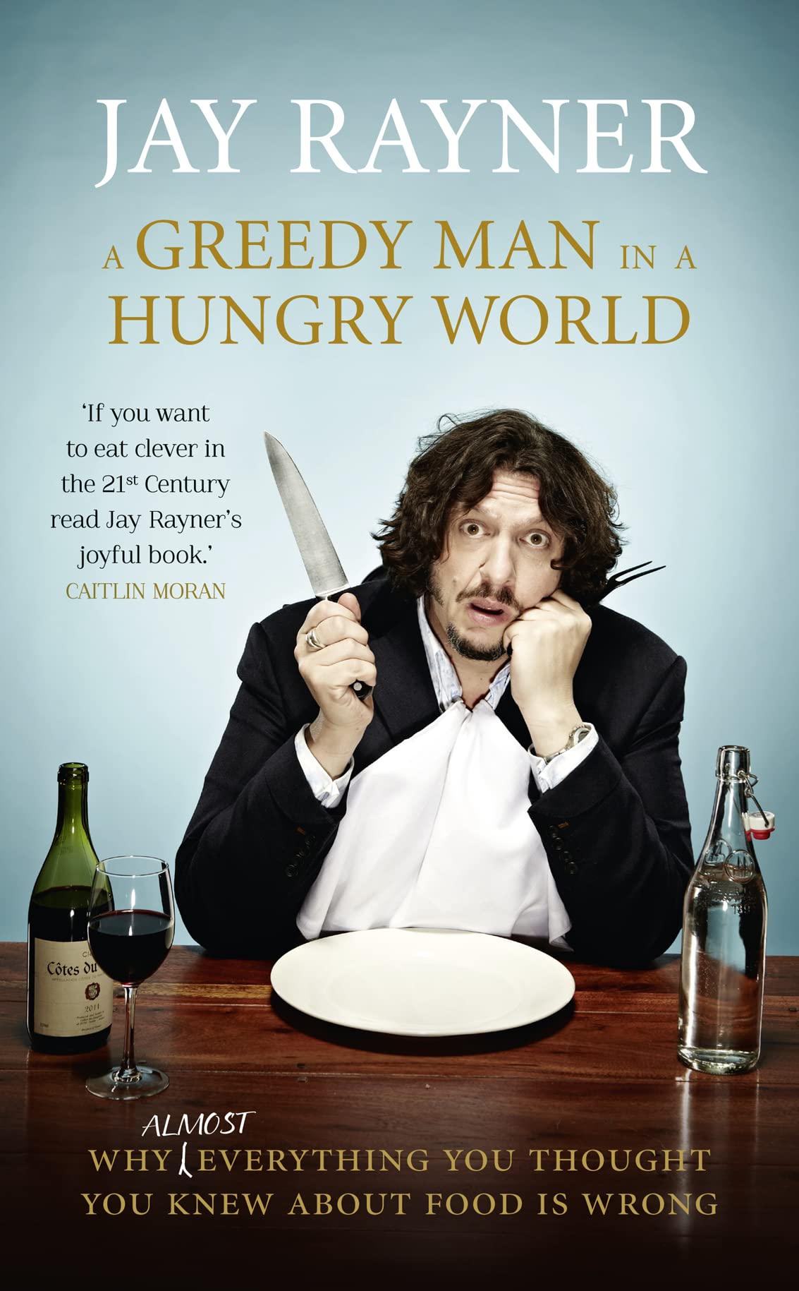 A Greedy Man in a Hungry World: Why (Almost) Everything You Thought You Knew About Food is Wrong Books