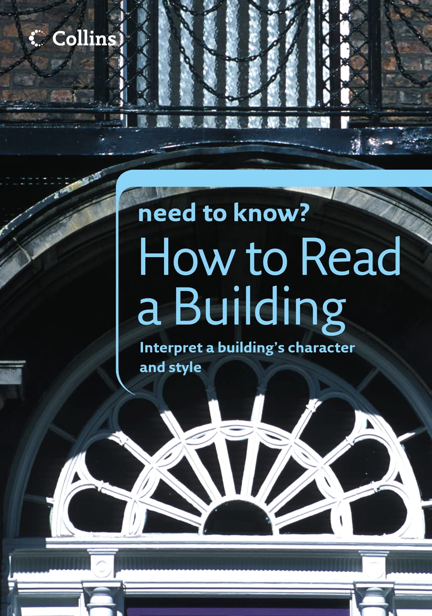 How to Read a Building: Learn how to analyse and interpret architectural features with confidence (Collins Need to Know?) Architecture
