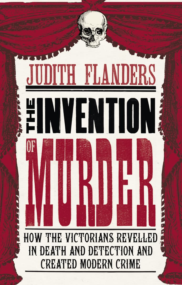 The Invention of Murder: How the Victorians Revelled in Death and Detection and Created Modern Crime book