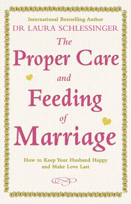 The Proper Care and Feeding of Marriage: How to keep your husband happy and make love last Medicine