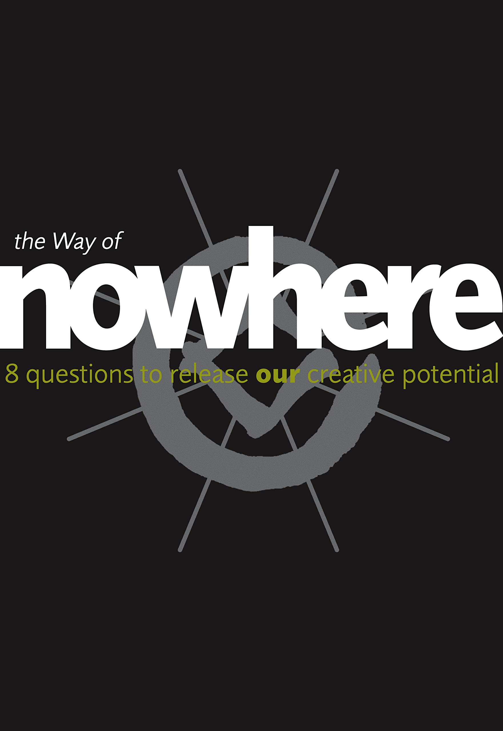 The Way of Nowhere: Eight Questions to Release Our Creative Potential Business, Finance & Career