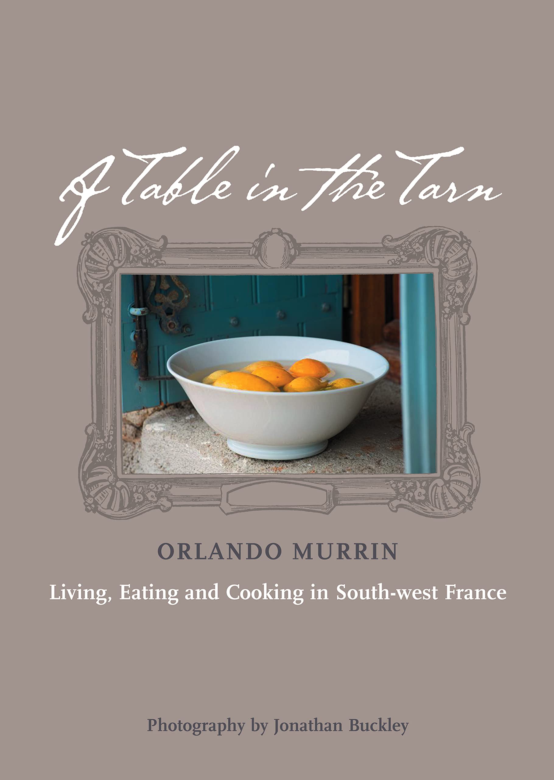 A Table in the Tarn: Living, Eating and Cooking in South-West France book