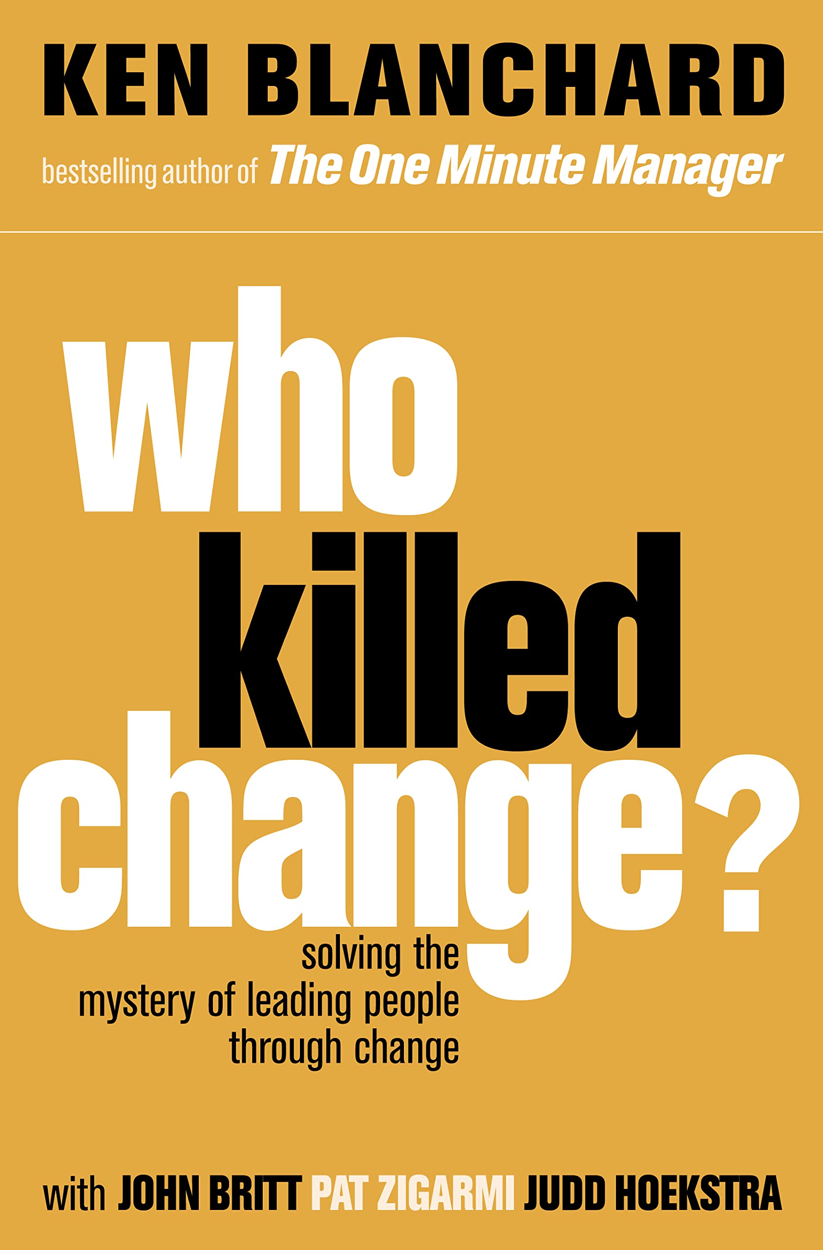WHO KILLED CHANGE?: Solving the Mystery of Leading People Through Change Law